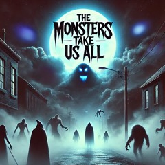 The Monsters Take Us All