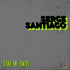 Serge Santiago - Take Me Away (Radio Edit)