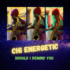 Chi Energetic - Should I Remind You