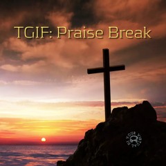 TGIF-Praise Break
