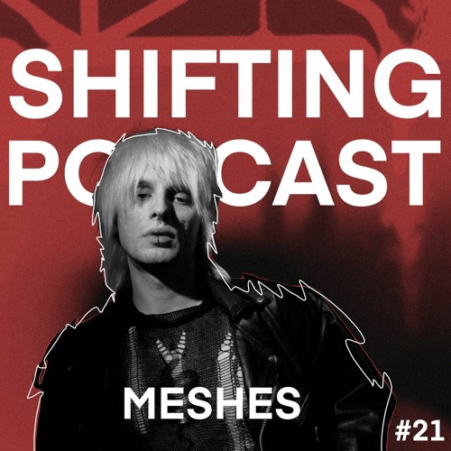 SHIFTING PODCAST #21 Meshes