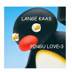 Lange Kaas - Pingu Love <3