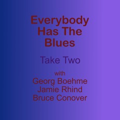 Everybody Has The Blues Take 2 (with Georg Boehme, Jamie Rhind And Bruce Conover)