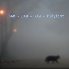 5AM -  6AM - 7AM - Playlist - early Morning -