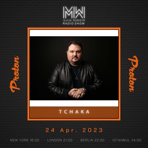Tchaka - Mirror Walk Radio Show @  Proton Radio (April 2023)