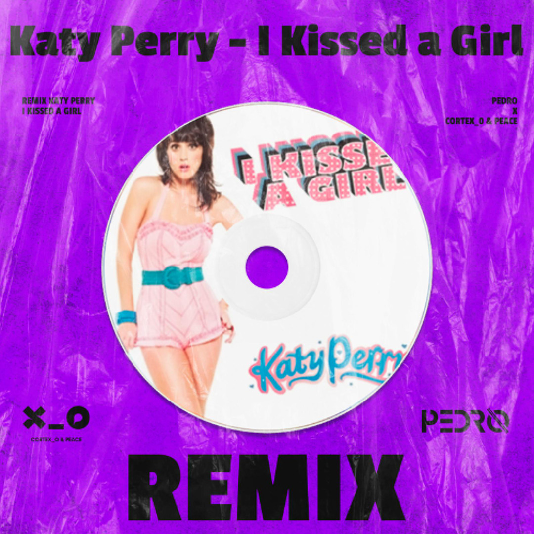 Stream Katy Perry - I KISSED A GIRL (Cortex_o & Peace x Pedro
