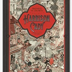 Access EBOOK ✏️ MADNESS IN CROWDS: The Teeming Mind of Harrison Cady by  Denis Kitche