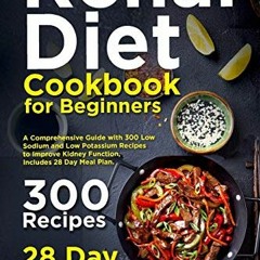 ( pi6A ) Renal Diet Cookbook for Beginners: A Comprehensive Guide with 300 Low Sodium and Low Potass