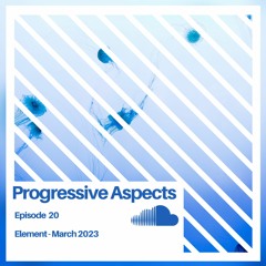 Progressive Aspects Episode 20 - Element - March 2023