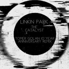Linkin Park- The Catalyst (Tomer Golan 10 Year Anniversary Remix)