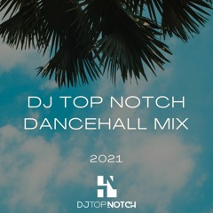 DJ TOP NOTCH DANCEHALL MIX 2021