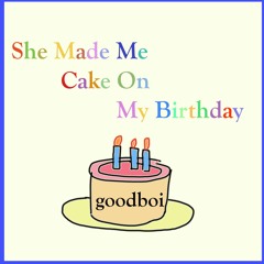she made me cake on my birthday (prod. konteks)