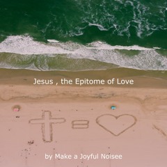 Jesus, the Epitome of Love