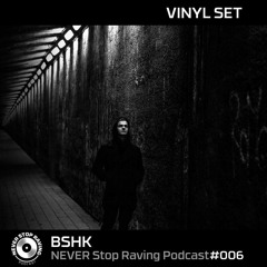 BSHK - VINYL SET / NEVER Stop Raving / Podcast#006 / 04092019