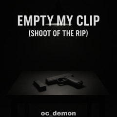 Empty my clip (Shoot off the rip)