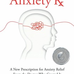 PDF read online Anxiety Rx: A New Prescription for Anxiety Relief from the Doctor Who Created It