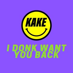 KAKE - I DONK WANT YOU BACK