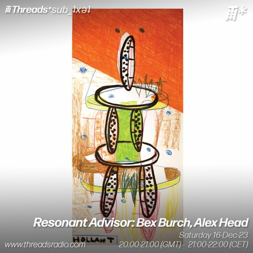 Resonant Advisor w/ Bex Burch, Alex Head (*sub_ʇxǝʇ) - 16–Dec–23