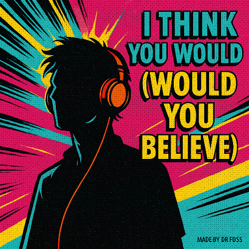 I think you would (would you belive)