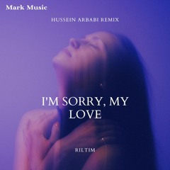 RILTIM - I'm Sorry, My Love (Hussein Arbabi Remix)
