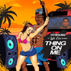 Thing On Me - TitoWeGlobal feat. Lyte x Ciio The Artist (Prod By King K x Axel R On Da Beat)