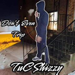 TuC Shizzy - Don’t Even Trip