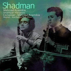 Shadman - Mehrzad Azamikia, Imamyar Hasanov