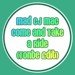 Mad CJ Mac - Come And Take A Ride (Tonbe Edit) - Free Download