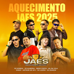 AQUECIMENTO JAES 2025 (DJ'S ARTHUR DE AFC, KOREIA, BERO, ML DA VILA, ALMEIDA, LUKÃO, NANZIN & DODO)