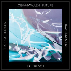 Track Premiere: OIBAF&WALLEN - Future (Original Mix) [EKLEKTISCH]