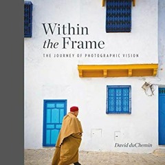 VIEW EPUB 📩 Within the Frame, 10th Anniversary Edition: The Journey of Photographic