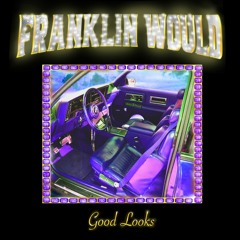 GOOD LOOKS - Franklin Would