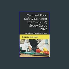 {READ} 📖 Certified Food Safety Manager Exam (CPFM) Study Guide 2023: ServSafe & CPFM 8th Edition C