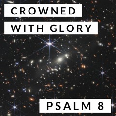 Crowned with Glory; Psalm 8