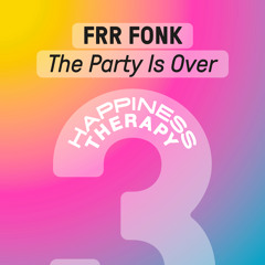 PREMIERE: FRR FONK - The Party Is Over [Happiness Therapy]