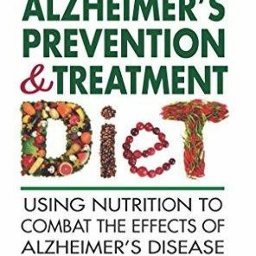 _PDF_ The Alzheimer's Prevention & Treatment Diet: Using Nutrition to Combat the