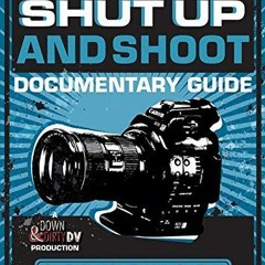 READ EPUB KINDLE PDF EBOOK The Shut Up and Shoot Documentary Guide: A Down & Dirty DV Production by
