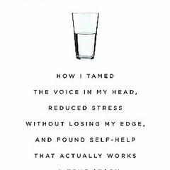 *[Book] PDF Download 10% Happier: How I Tamed the Voice in My Head, Reduced Stress Without Losi