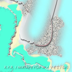 x.y.r. – Mixtape for W Λ V E S 045