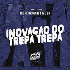 Inovação Do Trepa Trepa -  MC Pê Original, MC BN, DJ Wizard