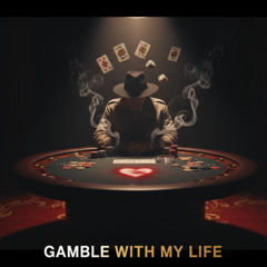 Gamble With My Life