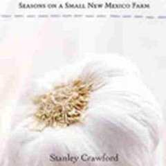 [Get] PDF 📗 A Garlic Testament: Seasons on a Small New Mexico Farm by  Stanley Crawf
