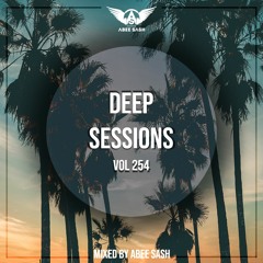 Deep Sessions - Vol 254 ★ Mixed By Abee Sash
