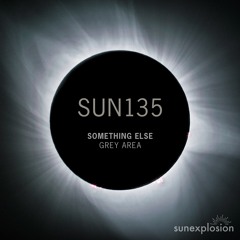 SUN135: Something Else - Grey Area (Original Mix) [Sunexplosion]