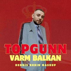 Topgunn - Varm Balkan (Dennis Rubin Mashup)