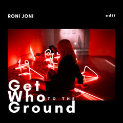 Get Who To The Ground - RONI JONI (Edit)