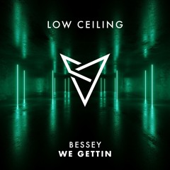 Bessey - WE GETTIN (LOW CEILING)