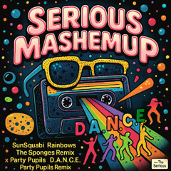 SunSquabi - Rainbows (The Sponges Remix) x PARTY PUPILS - Justice - D.A.N.C.E. (Party Pupils Remix) Serious Mashemup