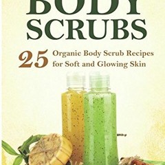 ✔️ Read Organic Body Scrubs: 25 Organic Body Scrub Recipes for Soft and Glowing Skin by  Katy Re