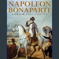 [ebook] read pdf 📖 A Brief History of Napoleon Bonaparte - Emperor, Exile, Eternity     Kindle Edi